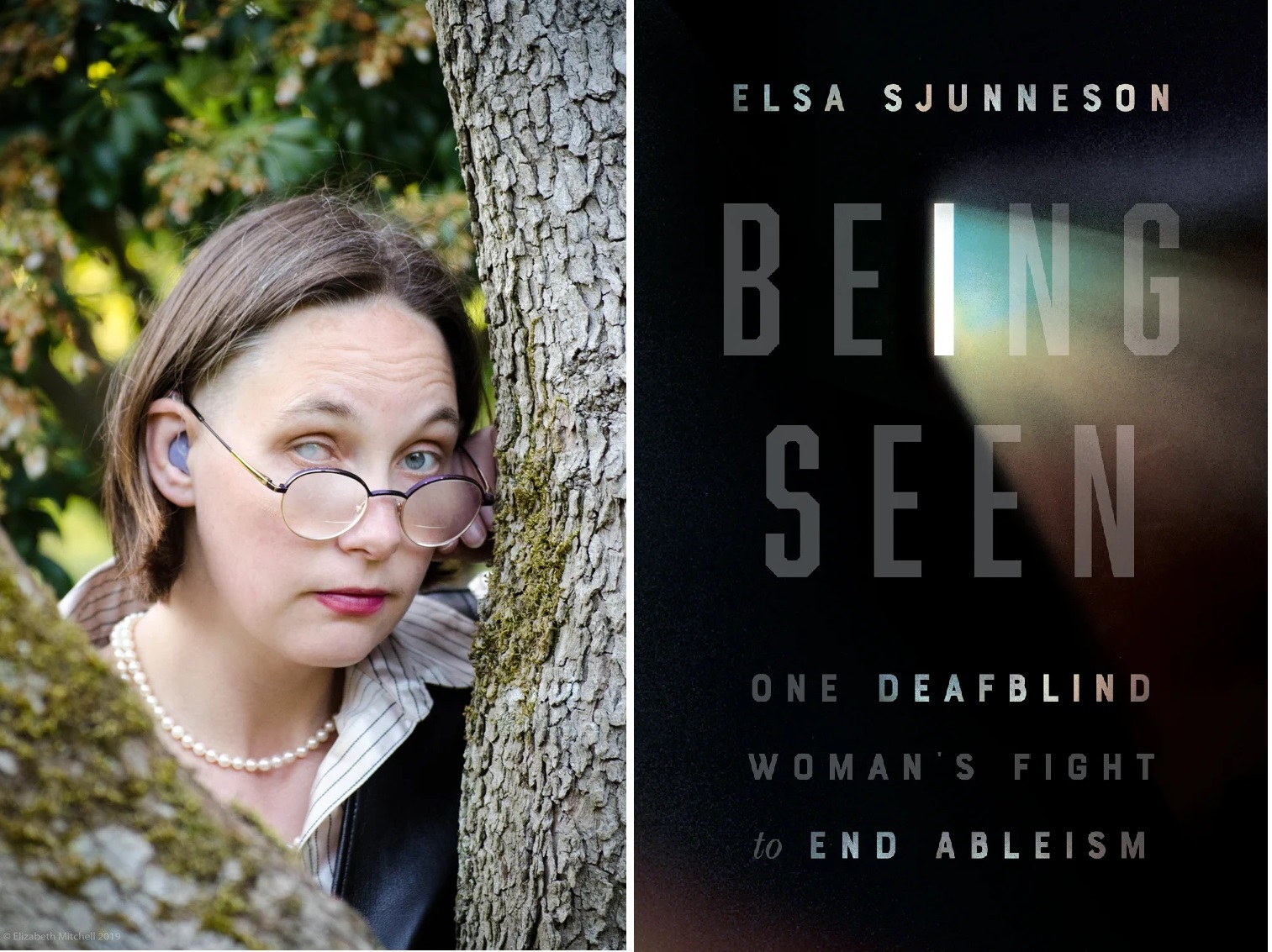 On the left: A white woman with short hair and an occluded cataract on her right eye wearing purple hearing aids and a pearl necklace, looking with raised eyebrows at camera between trees. Photo credit: Lis Mitchell, 2021. On the right: Cover image of Being Seen: One Deafblind Woman’s Fight to End Ableism by Elsa Sjunneson. From the letter “I” in “BEING,” the color of Elsa’s cataract refracts in a rainbow-colored prismatic effect over a dark background. “Deafblind” is emphasized with light.