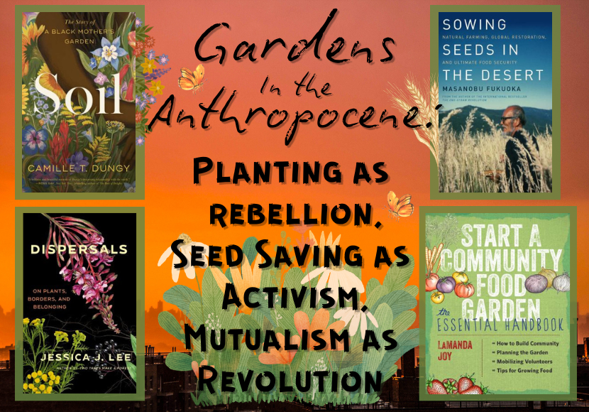Gardens in the Anthropocene: Seed Saving as Activism, Planting as Rebellion, Mutualism as Resistance