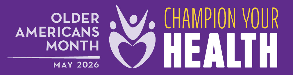 Stylized title of Older Americans Month May 2026 Champion Your Health on a purple background with a centered image of three icons representing people that form a heart.